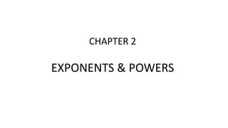 CHAPTER 2
EXPONENTS & POWERS
 