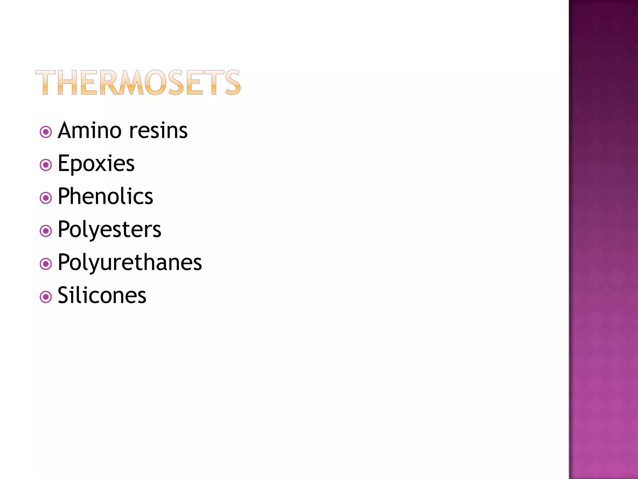  Amino  resins
 Epoxies
 Phenolics
 Polyesters
 Polyurethanes
 Silicones
 
