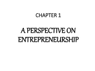 CHAPTER 1
A PERSPECTIVE ON
ENTREPRENEURSHIP
 