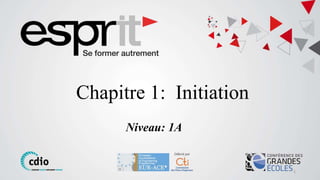 Chapitre 1: Initiation
Niveau: 1A
1
 