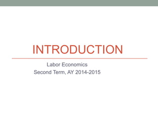 INTRODUCTION
Labor Economics
Second Term, AY 2014-2015
 
