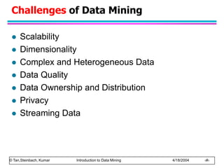 © Tan,Steinbach, Kumar Introduction to Data Mining 4/18/2004 ‹#›
Challenges of Data Mining
 Scalability
 Dimensionality
...