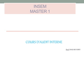INSEM
MASTER 1
COURS D’AUDIT INTERNE
Prof: BAKARI SORY
 