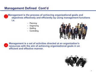 Management Defined  Cont’d <ul><li>Management is the process of achieving organizational goals and objectives effectively ...