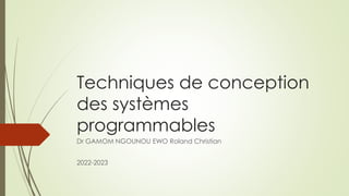 Techniques de conception
des systèmes
programmables
Dr GAMOM NGOUNOU EWO Roland Christian
2022-2023
 