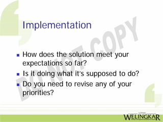 Implementation

How does the solution meet your
expectations so far?
Is it doing what it’s supposed to do?
Do you need to revise any of your
priorities?
 