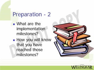 Preparation - 2
 What are the
 implementation
 milestones?
 How you will know
 that you have
 reached those
 milestones?
 