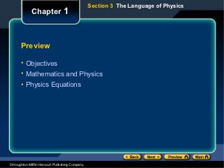 Section 3 The Language of Physics
             Chapter 1



      Preview

      • Objectives
      • Mathematics and Physics
      • Physics Equations




© Houghton Mifflin Harcourt Publishing Company
 