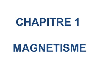 CHAPITRE 1
MAGNETISME
 