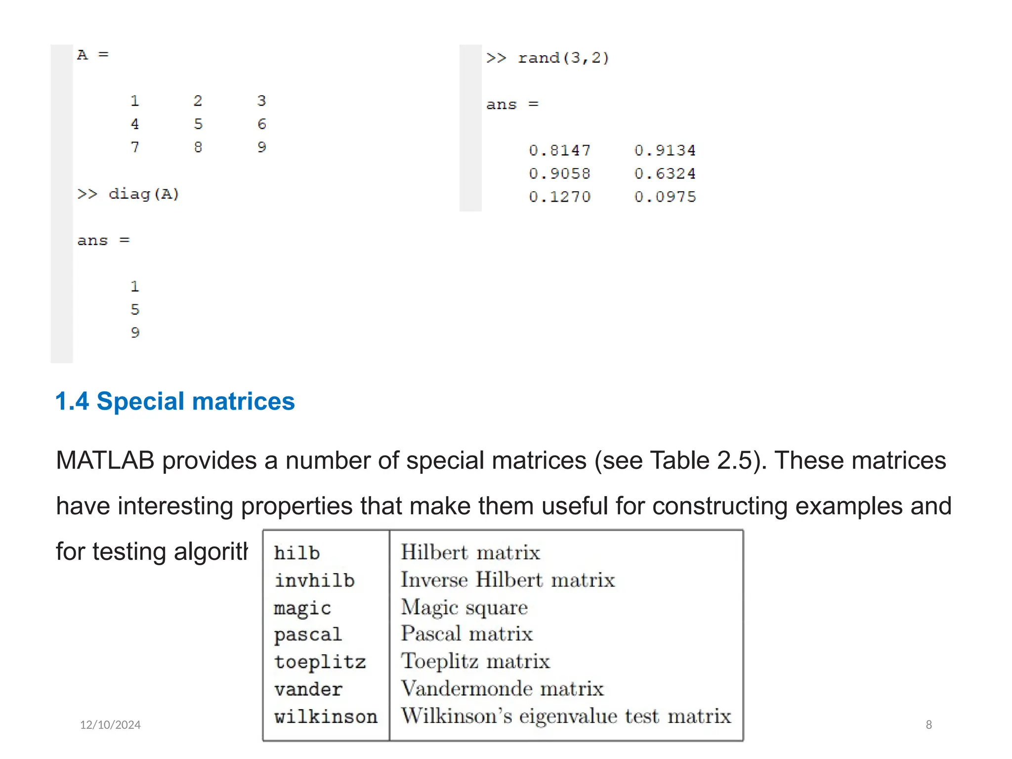 12/10/2024 EE421 Dr. AMMAR 8
1.4 Special matrices
MATLAB provides a number of special matrices (see Table 2.5). These matrices
have interesting properties that make them useful for constructing examples and
for testing algorithms (Table.2).
 