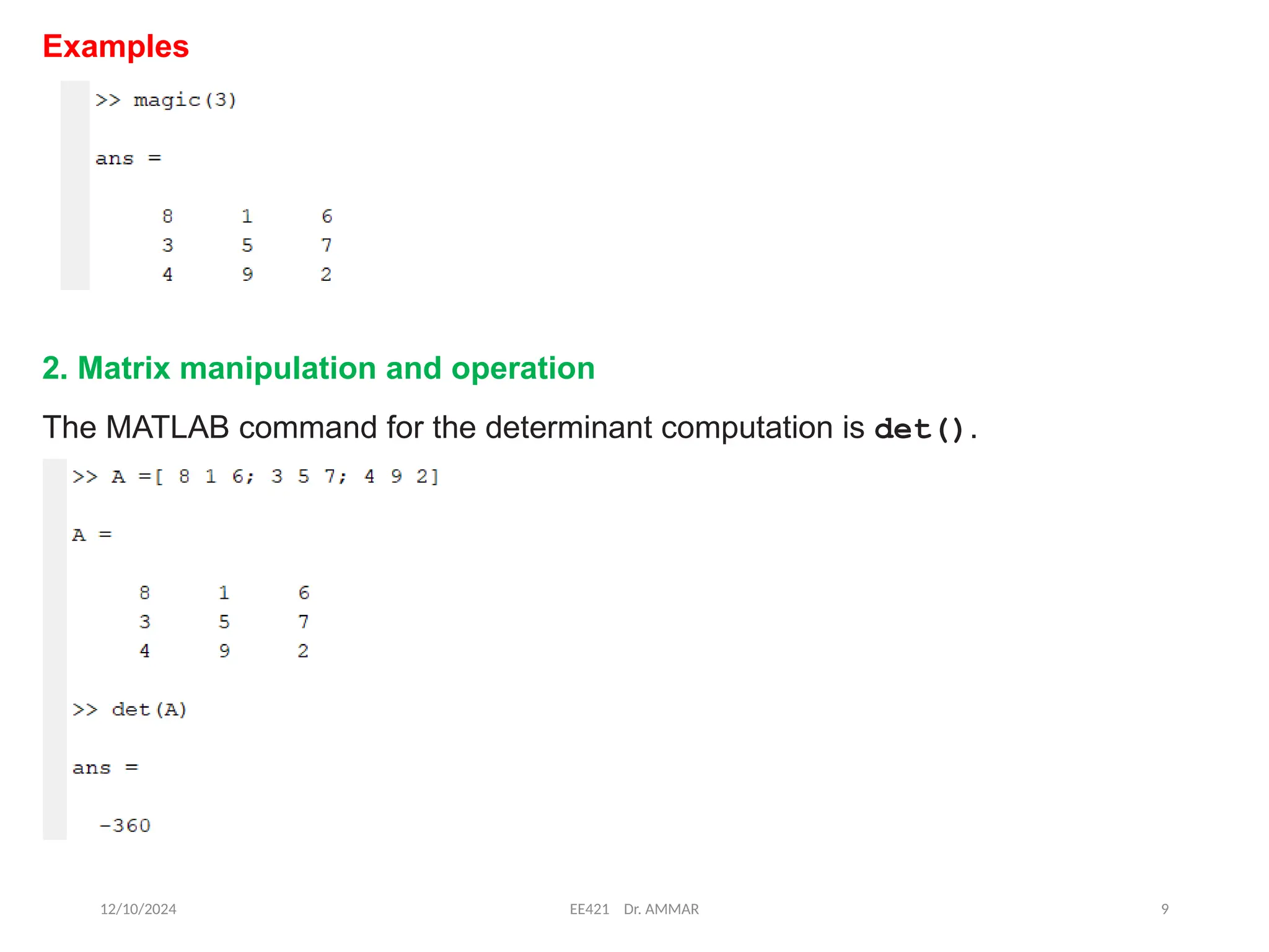 12/10/2024 EE421 Dr. AMMAR 9
Examples
2. Matrix manipulation and operation
The MATLAB command for the determinant computation is det().
 