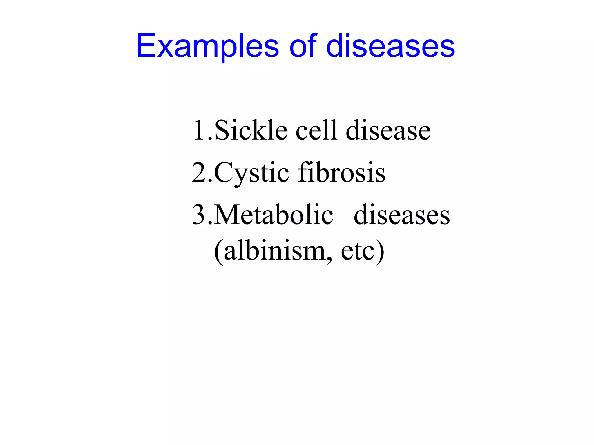 Examples of diseases
1.Sickle cell disease
2.Cystic fibrosis
3.Metabolic diseases
(albinism, etc)
 