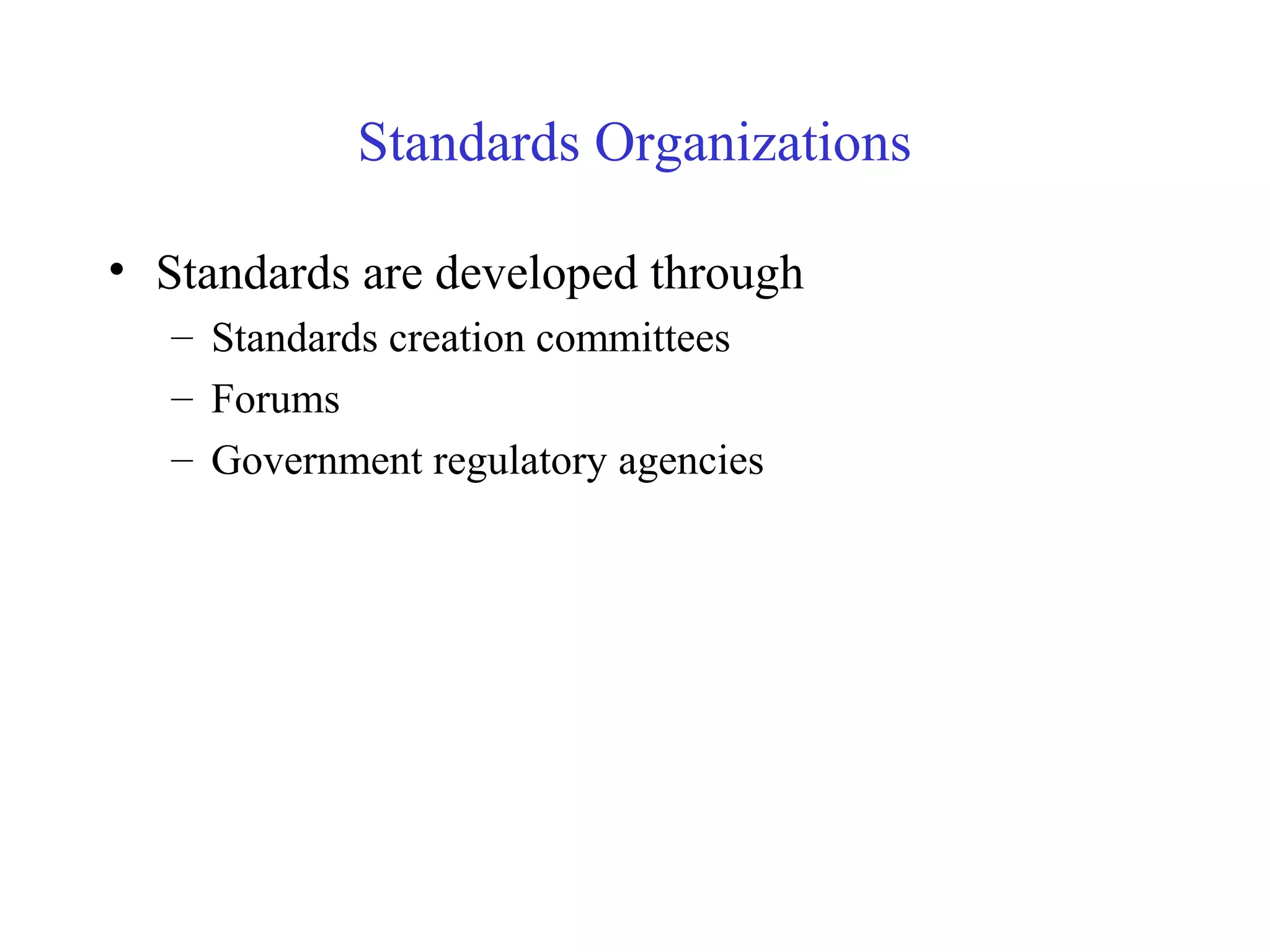 Standards Organizations
• Standards are developed through
– Standards creation committees
– Forums
– Government regulatory agencies
 