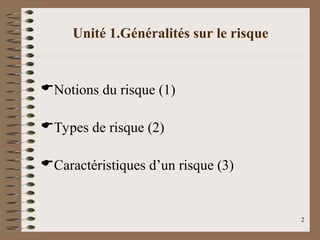 2
Notions du risque (1)
Types de risque (2)
Caractéristiques d’un risque (3)
Unité 1.Généralités sur le risque
 