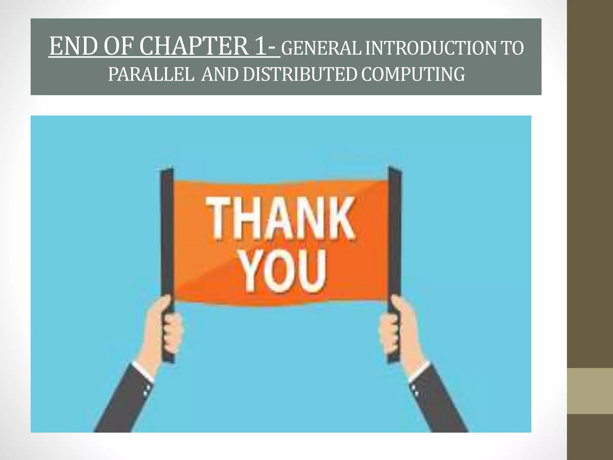 ENDOF CHAPTER1- GENERALINTRODUCTIONTO
PARALLEL ANDDISTRIBUTEDCOMPUTING
 