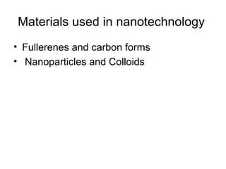 Materials used in nanotechnology
• Fullerenes and carbon forms
• Nanoparticles and Colloids
 