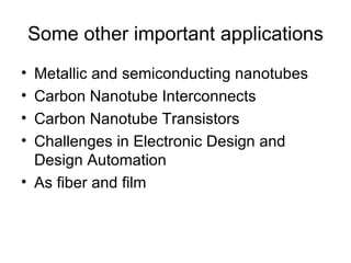 Some other important applications
• Metallic and semiconducting nanotubes
• Carbon Nanotube Interconnects
• Carbon Nanotube Transistors
• Challenges in Electronic Design and
  Design Automation
• As fiber and film
 
