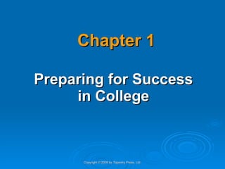 Chapter 1 Preparing for Success in College Copyright © 2009 by Tapestry Press, Ltd. 