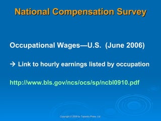 National Compensation Survey Occupational Wages—U.S.  (June 2006)    Link to hourly earnings listed by occupation http://www.bls.gov/ncs/ocs/sp/ncbl0910.pdf Copyright © 2009 by Tapestry Press, Ltd. 