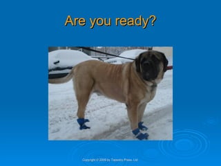 Are you ready? Copyright © 2009 by Tapestry Press, Ltd. 