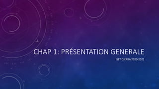 CHAP 1: PRÉSENTATION GENERALE
ISET DJERBA 2020-2021
 