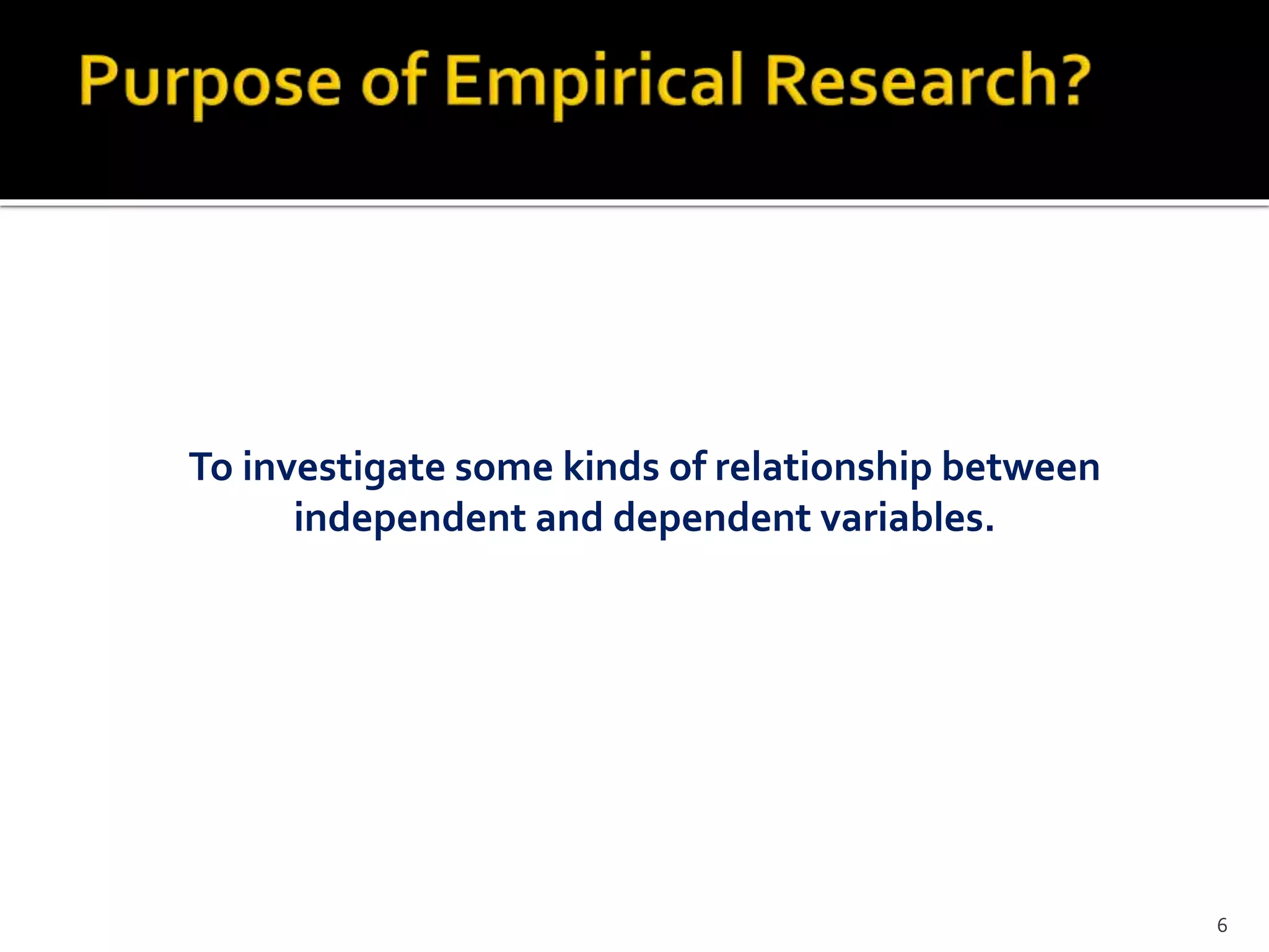 To investigate some kinds of relationship between
independent and dependent variables.
6
 