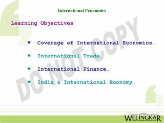 International Economics

Learning Objectives


     ♥   Coverage of International Economics.

     ♥   International Trade.

     ♥   International Finance.

     ♥   India & International Economy.
 