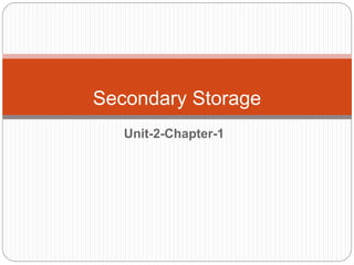 Unit-2-Chapter-1
Secondary Storage
 
