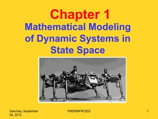Chapter 1
         Mathematical Modeling
         of Dynamic Systems in
              State Space




Saturday, September     PMDRMFRCIED   1
29, 2012
 