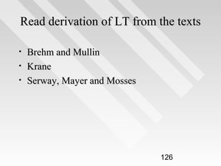 Read derivation of LT from the texts
•
•
•

Brehm and Mullin
Krane
Serway, Mayer and Mosses

126

 