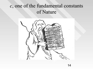 c, one of the fundamental constants
of Nature

14

 