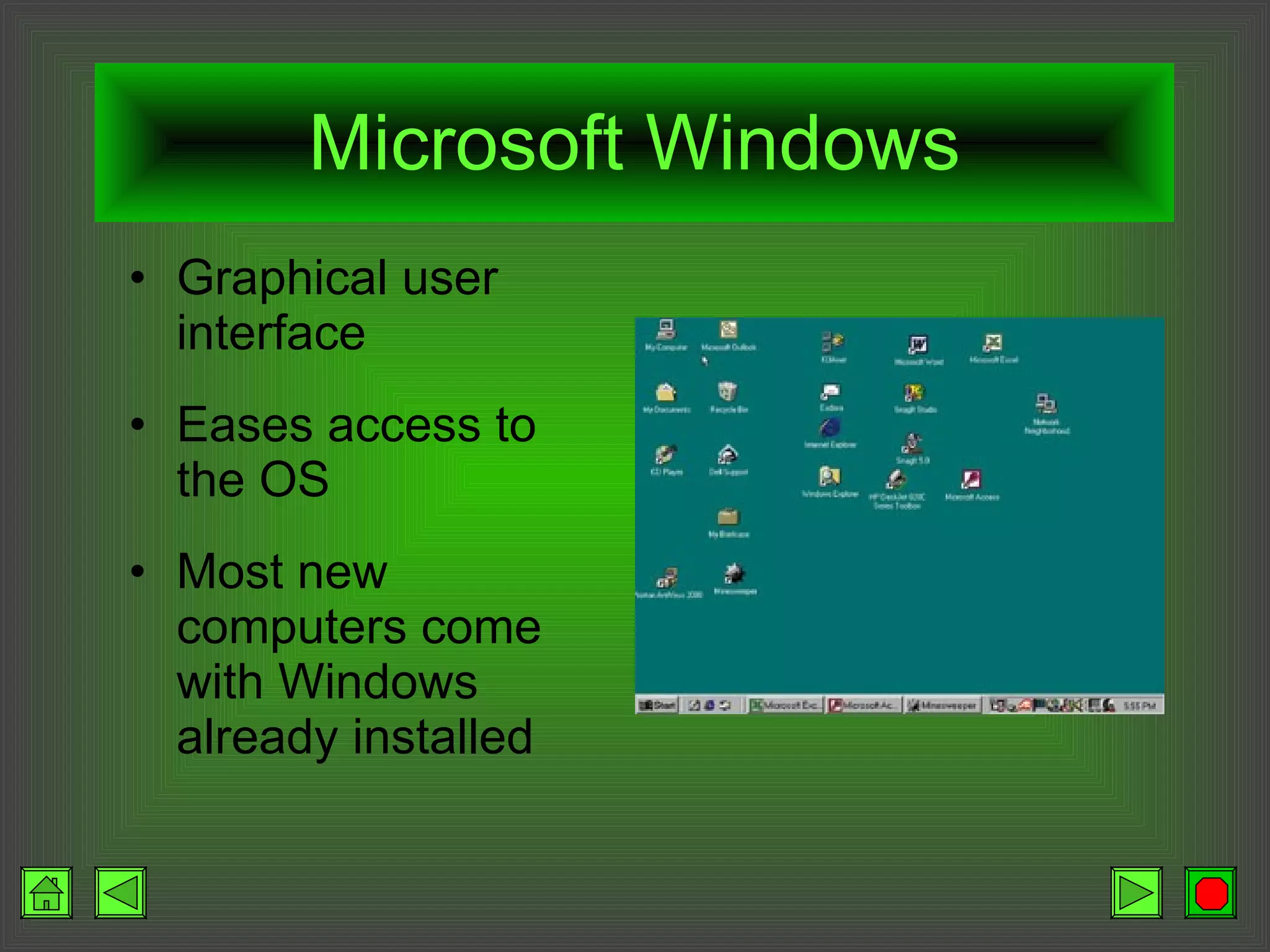 Microsoft Windows Graphical user interface Eases access to the OS Most new computers come with Windows already installed 