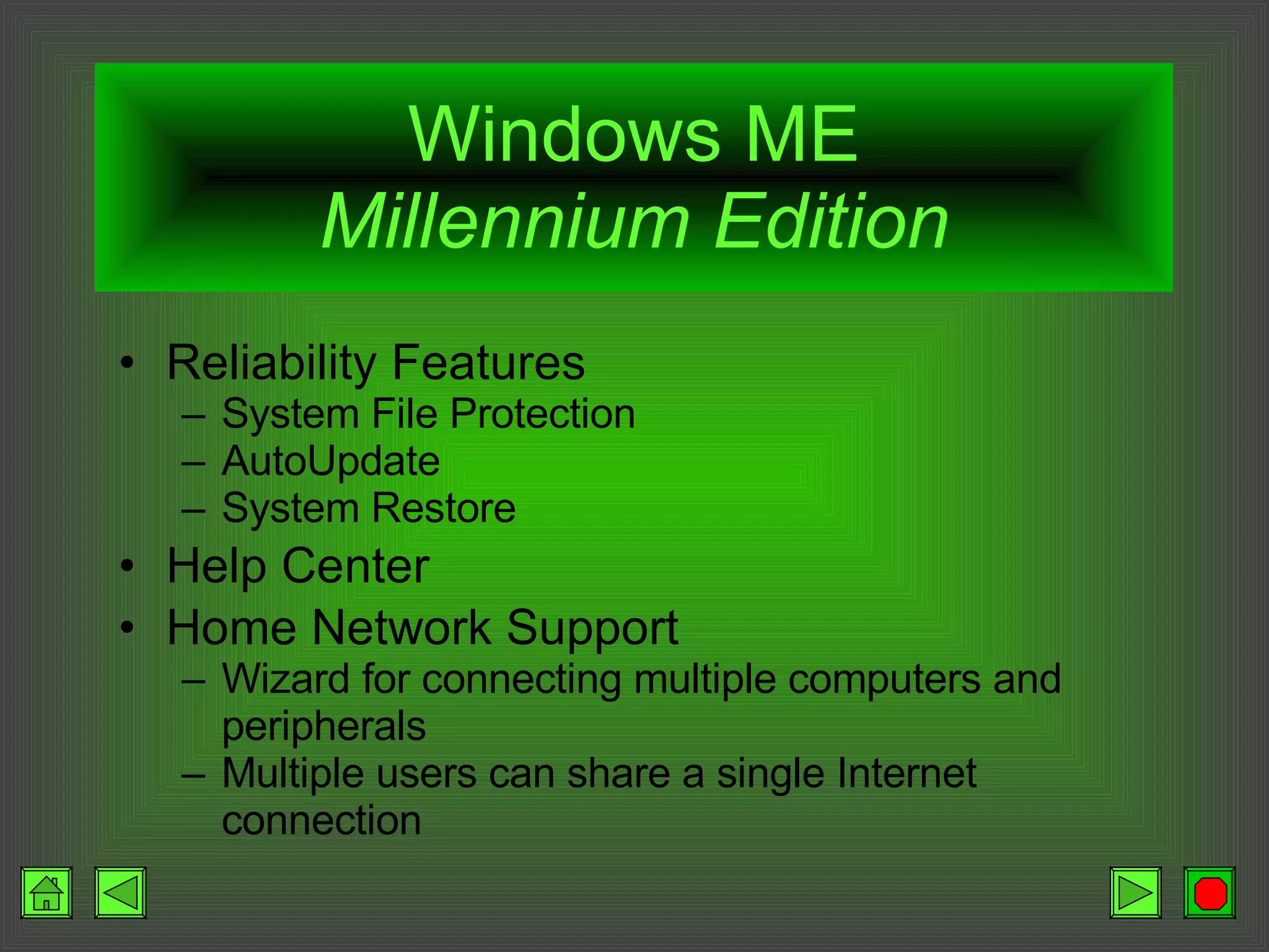 Windows ME Millennium Edition Reliability Features System File Protection AutoUpdate System Restore Help Center Home Network Support Wizard for connecting multiple computers and peripherals Multiple users can share a single Internet connection 