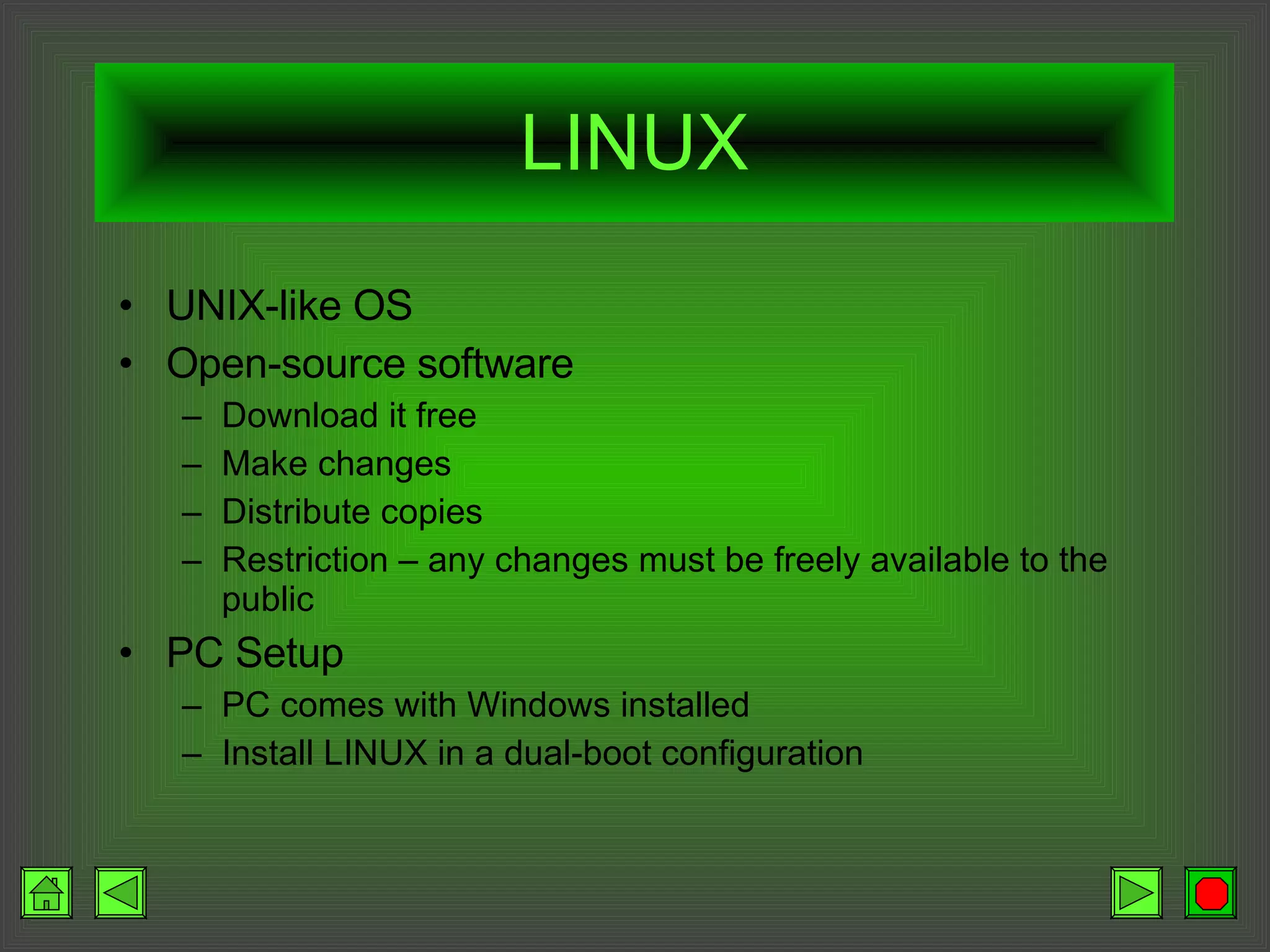 LINUX UNIX-like OS Open-source software Download it free Make changes Distribute copies Restriction – any changes must be freely available to the public PC Setup PC comes with Windows installed Install LINUX in a dual-boot configuration 