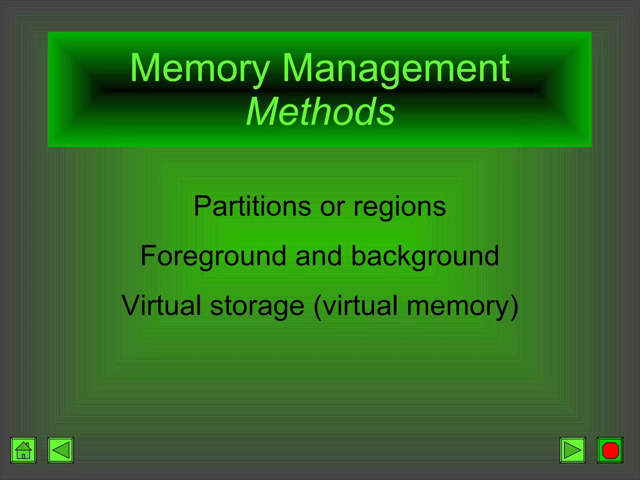 Memory Management Methods Partitions or regions Foreground and background Virtual storage (virtual memory) 