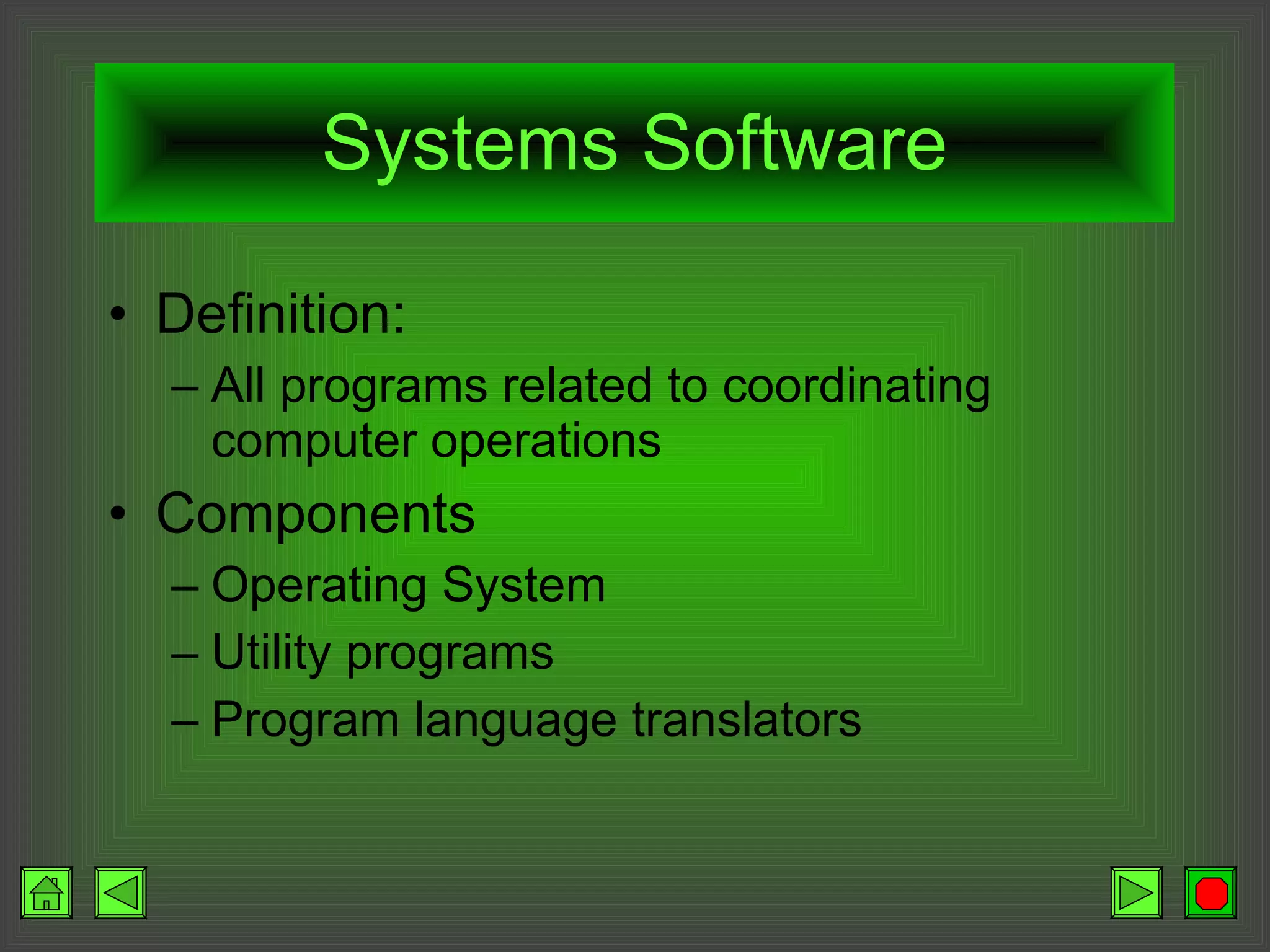 Systems Software Definition: All programs related to coordinating computer operations Components Operating System Utility programs Program language translators 