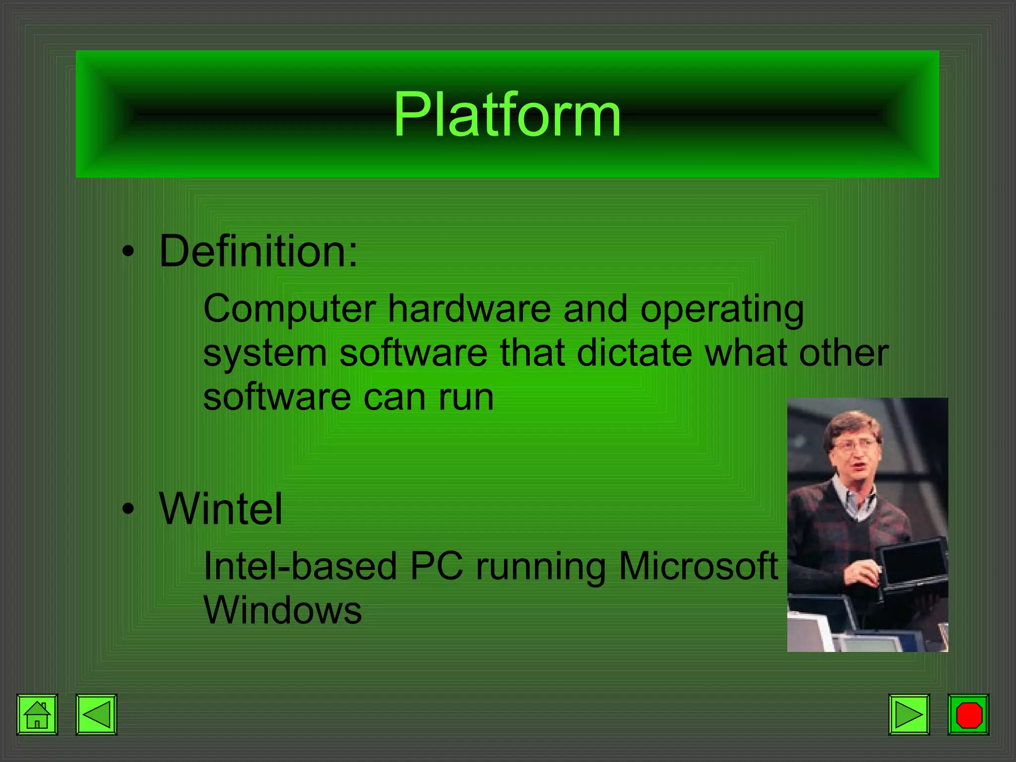 Platform Definition: Computer hardware and operating system software that dictate what other software can run Wintel Intel-based PC running Microsoft Windows 