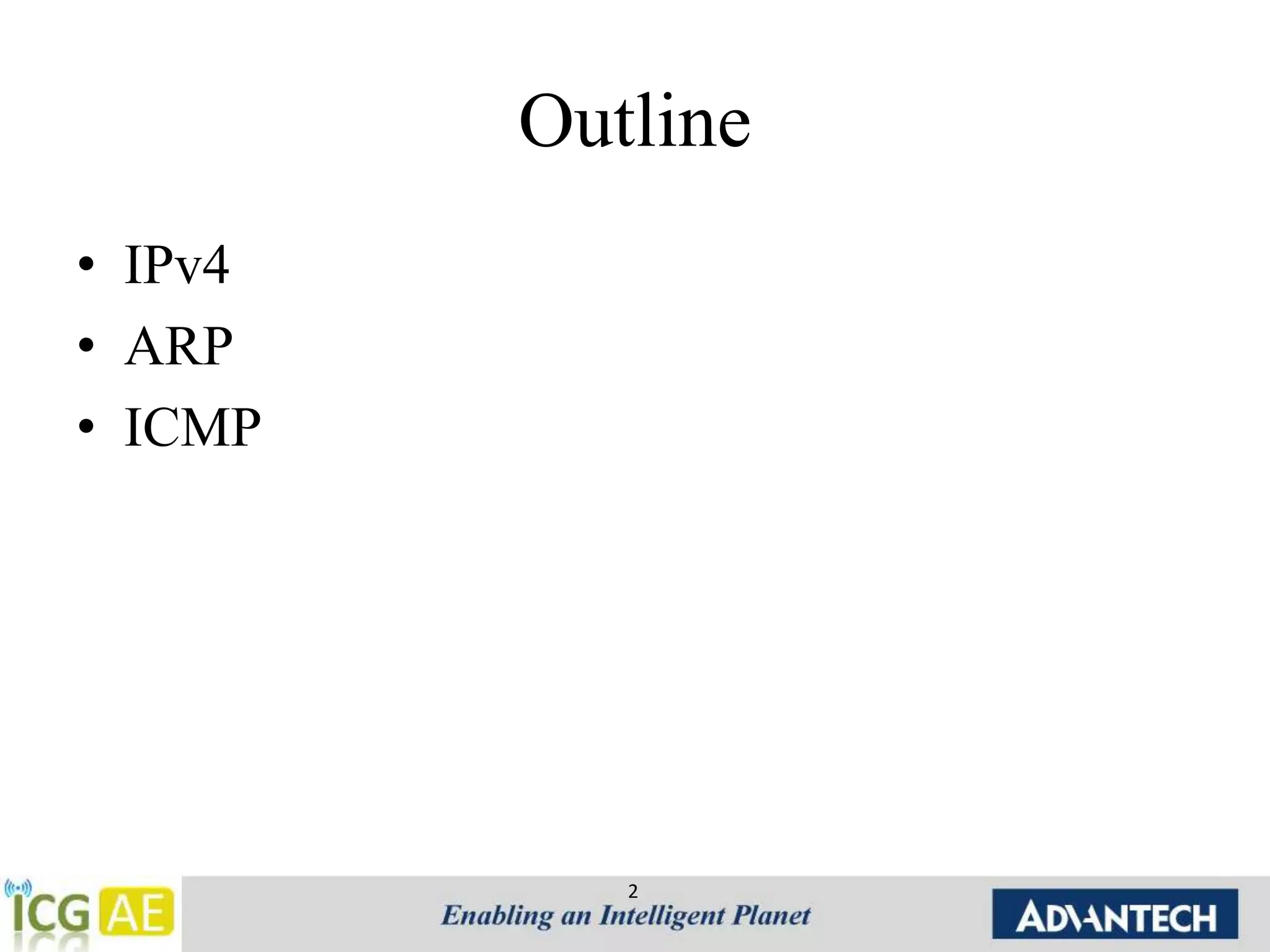 Outline 
• IPv4 
• ARP 
• ICMP 
2 
 