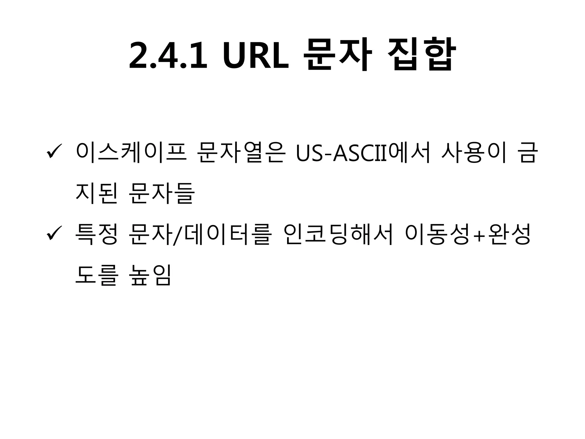 2.4.1 URL 문자 집합
 이스케이프 문자열은 US-ASCII에서 사용이 금
지된 문자들
 특정 문자/데이터를 인코딩해서 이동성+완성
도를 높임
 