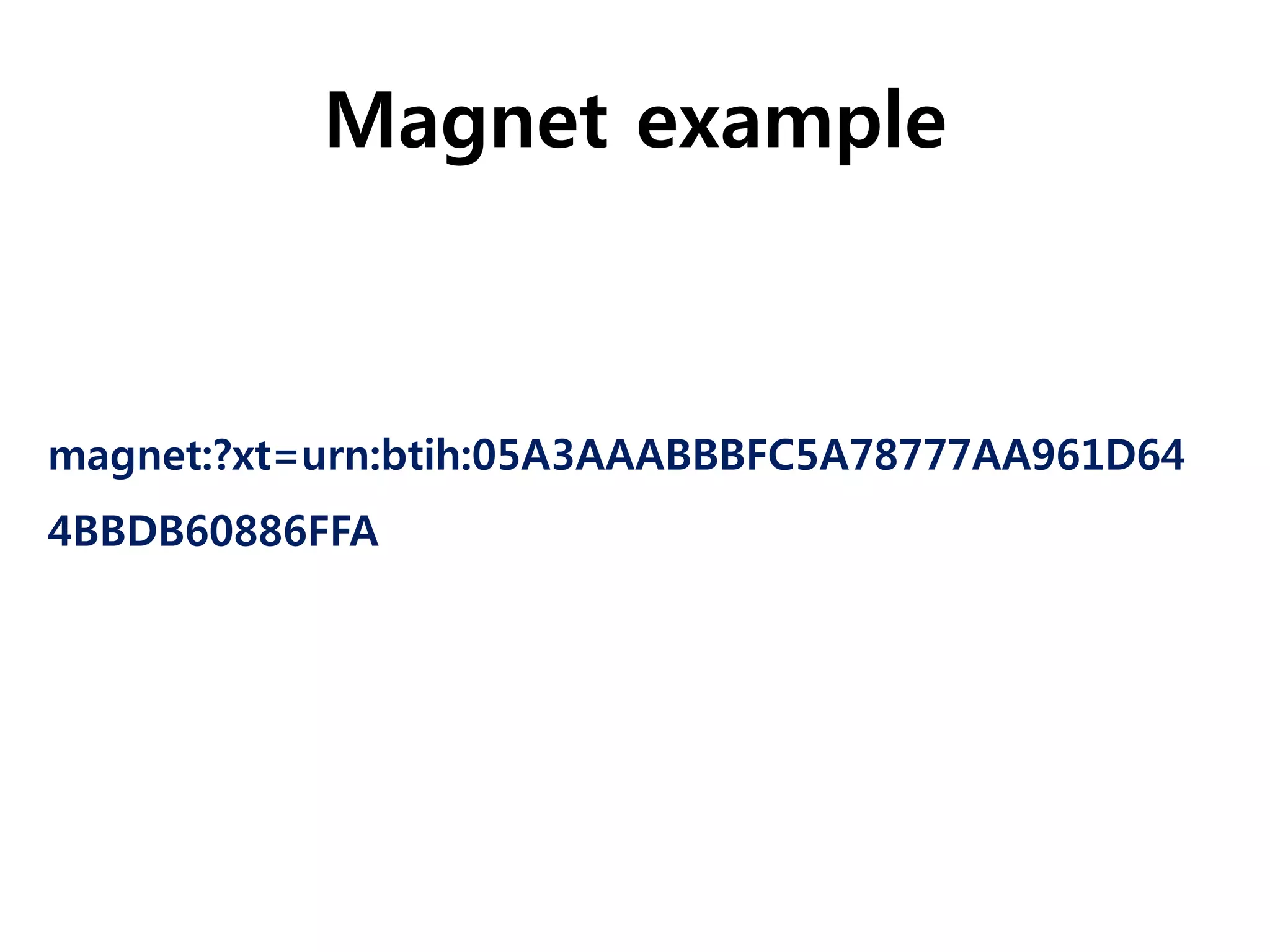 Magnet example
magnet:?xt=urn:btih:05A3AAABBBFC5A78777AA961D64
4BBDB60886FFA
 