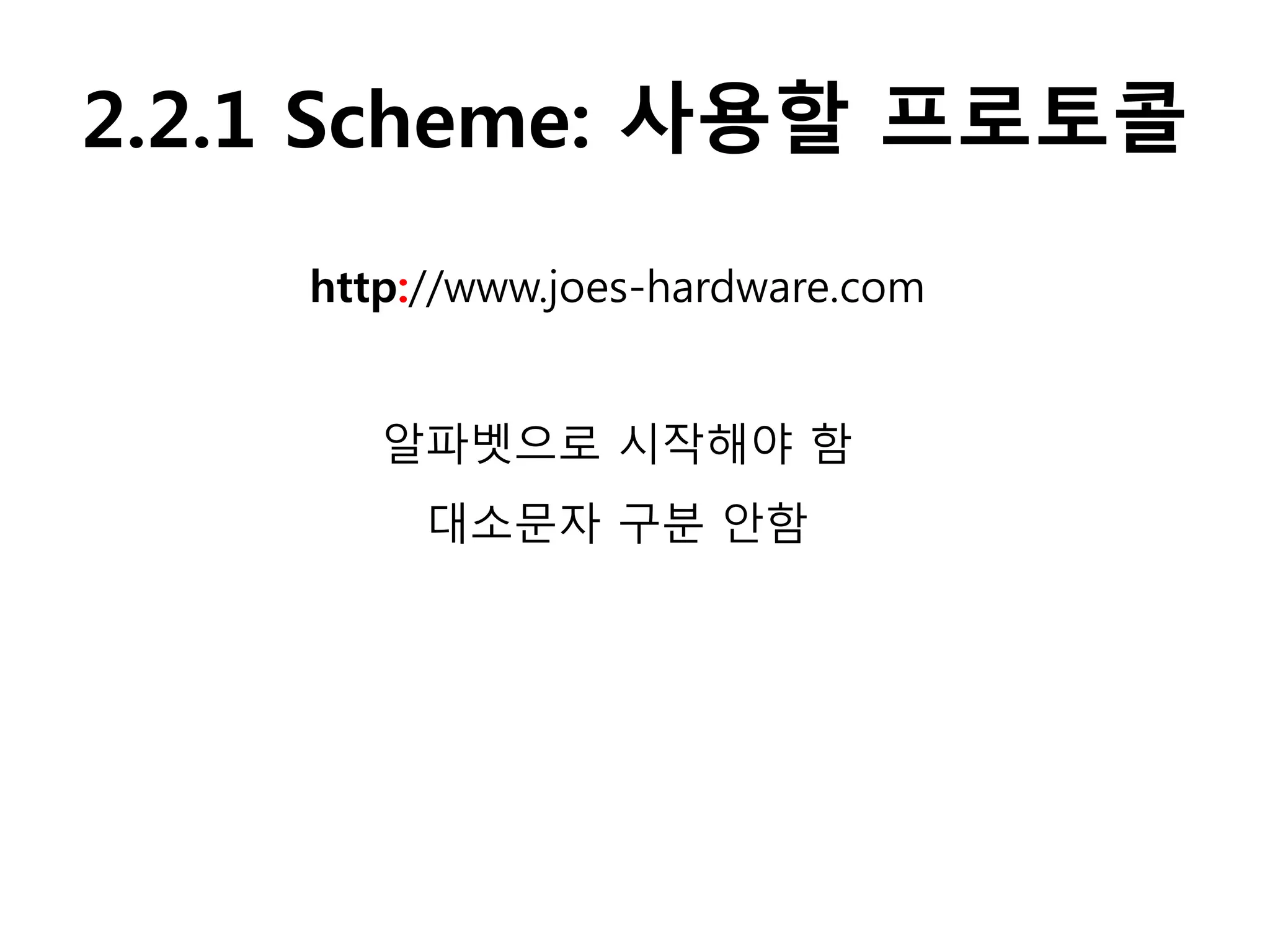 2.2.1 Scheme: 사용할 프로토콜
http://www.joes-hardware.com
알파벳으로 시작해야 함
대소문자 구분 안함
 