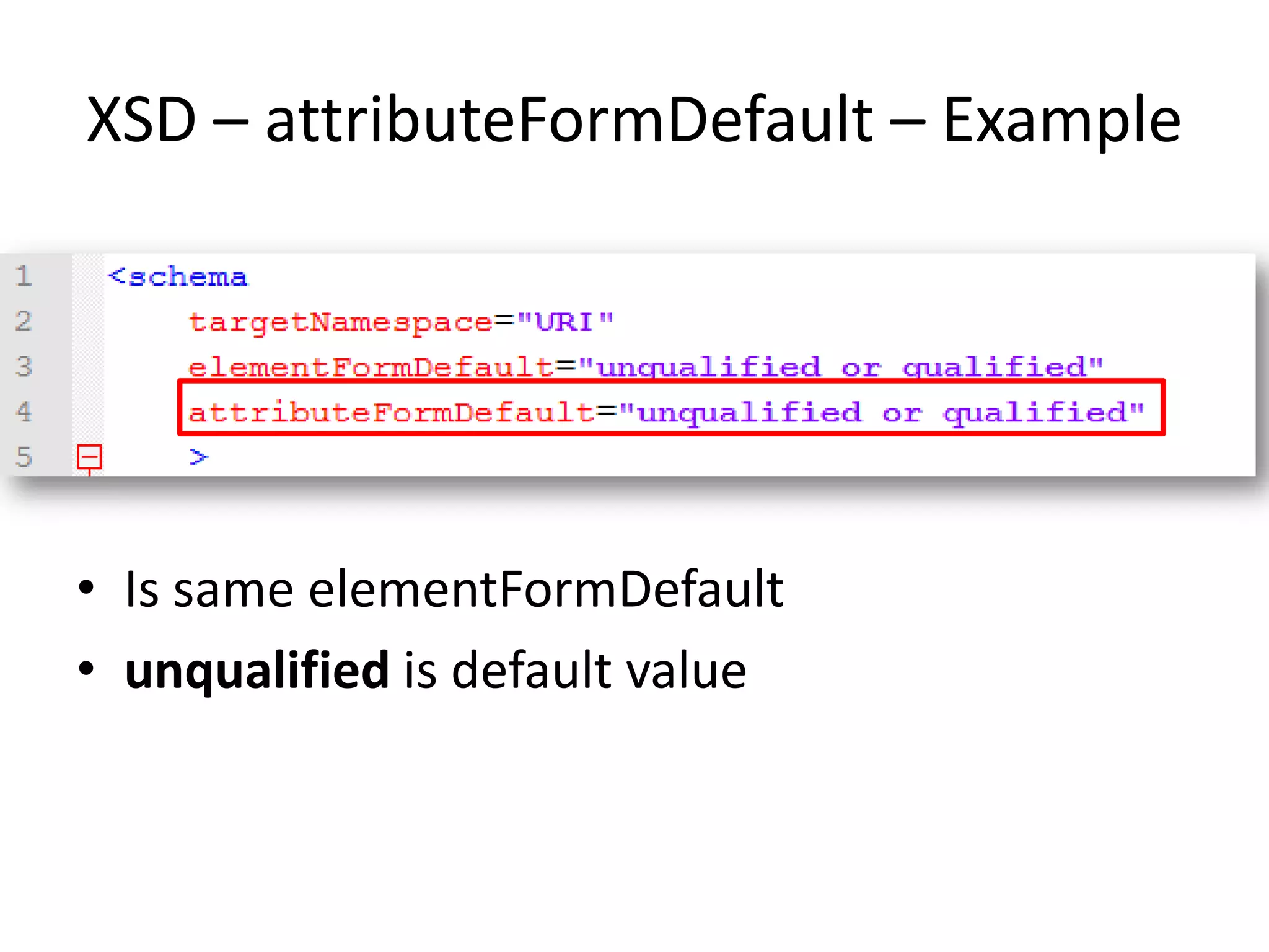 XSD – attributeFormDefault – Example • Is same elementFormDefault • unqualified is default value 