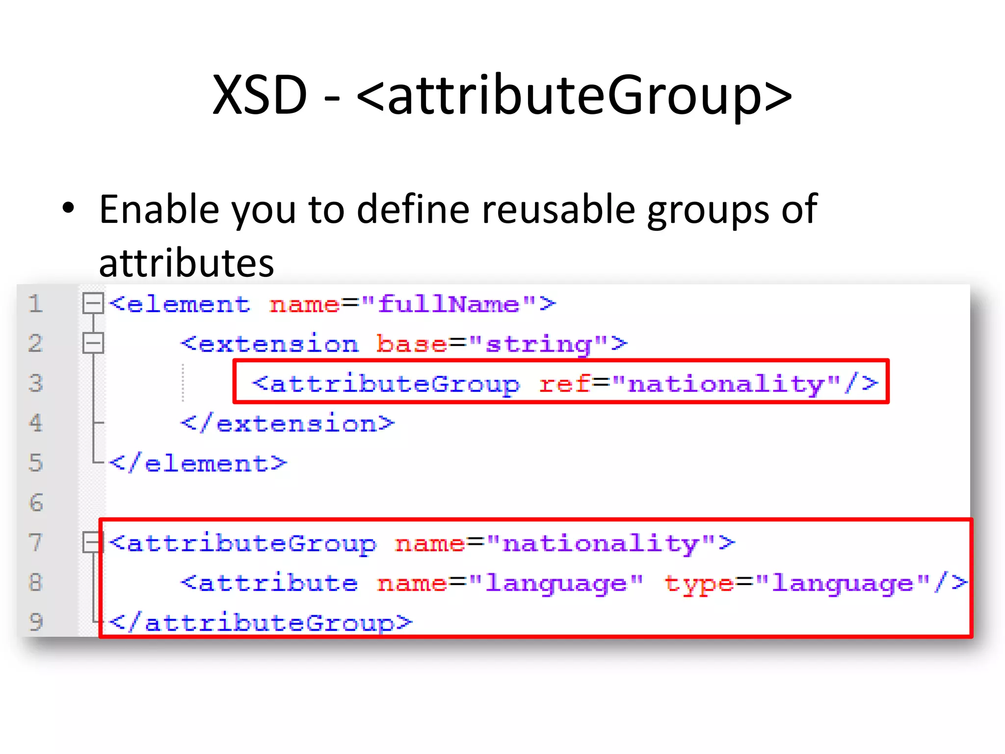 XSD - <attributeGroup> • Enable you to define reusable groups of attributes 