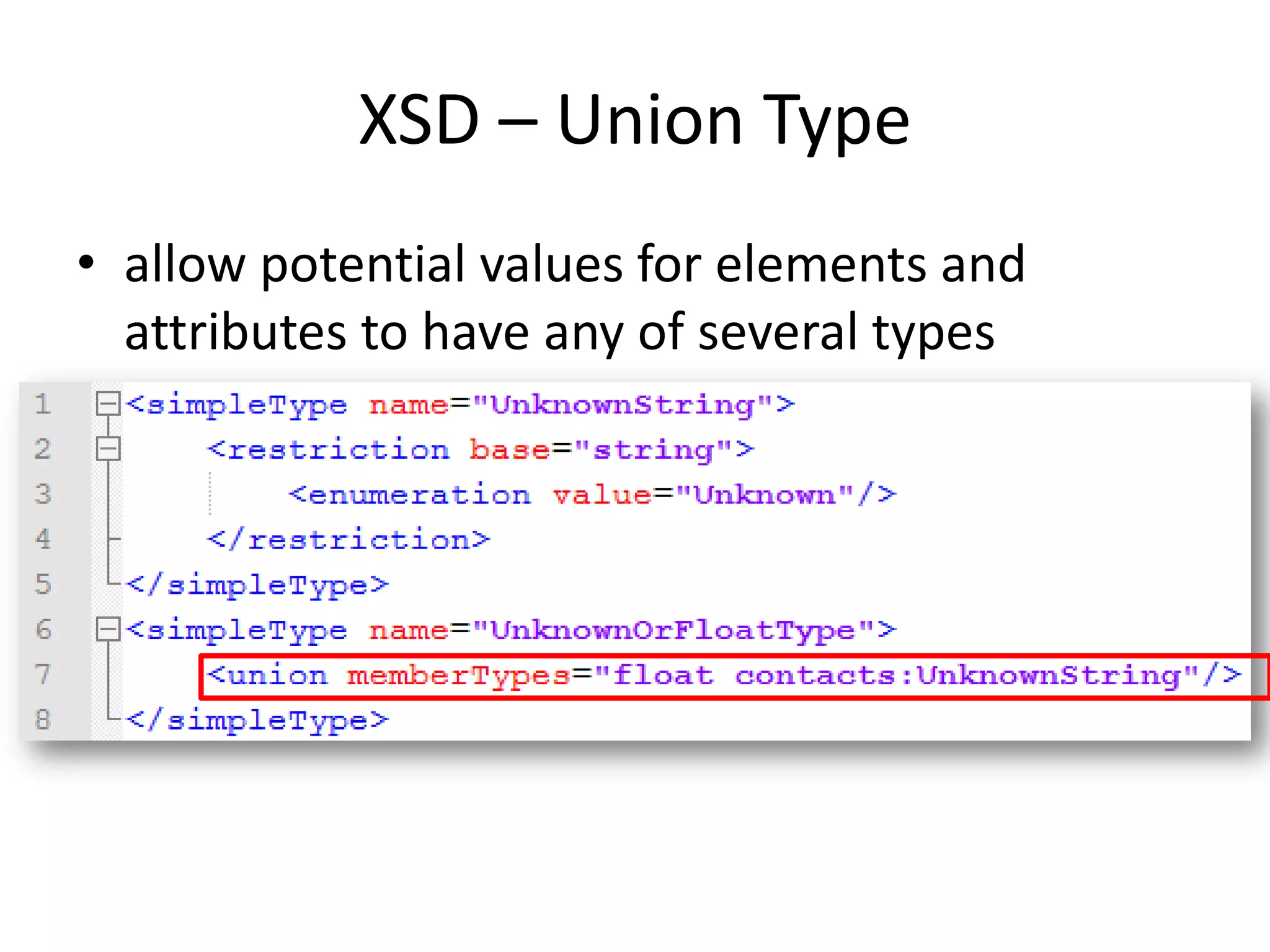 XSD – Union Type • allow potential values for elements and attributes to have any of several types 
