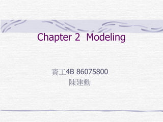 Chapter 2 Modeling
資工4B 86075800
陳建勳
 