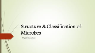 Structure & Classification of
Microbes
- Khyati Chaudhari
 