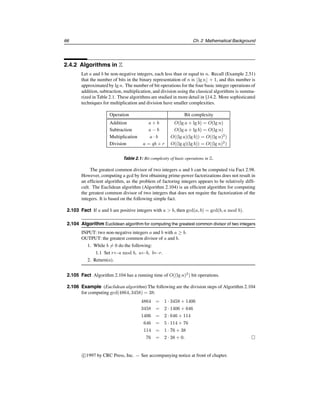§2.3 Complexity theory 61
2.66 Fact P ⊆ NP and P ⊆ co-NP.
The following are among the outstanding unresolved questions in the subject of com-
plexity theory:
1. Is P = NP?
2. Is NP = co-NP?
3. Is P = NP ∩ co-NP?
Most experts are of the opinionthat the answer to each of the three questions is NO, although
nothing along these lines has been proven.
The notion of reducibility is useful when comparing the relative difficulties of prob-
lems.
2.67 Definition Let L1 and L2 be two decision problems. L1 is said to polytime reduce to L2,
written L1 ≤P L2, if there is an algorithm that solves L1 which uses, as a subroutine, an
algorithm for solving L2, and which runs in polynomial time if the algorithm for L2 does.
Informally, if L1 ≤P L2, then L2 is at least as difficult as L1, or, equivalently, L1 is
no harder than L2.
2.68 Definition Let L1 and L2 be two decision problems. If L1 ≤P L2 and L2 ≤P L1, then
L1 and L2 are said to be computationally equivalent.
2.69 Fact Let L1, L2, and L3 be three decision problems.
(i) (transitivity) If L1 ≤P L2 and L2 ≤P L3, then L1 ≤P L3.
(ii) If L1 ≤P L2 and L2 ∈ P, then L1 ∈ P.
2.70 Definition A decision problem L is said to be NP-complete if
(i) L ∈ NP, and
(ii) L1 ≤P L for every L1 ∈ NP.
The class of all NP-complete problems is denoted by NPC.
NP-complete problems are the hardest problems in NP in the sense that they are at
least as difficult as every other problem in NP. There are thousands of problems drawn from
diverse fields such as combinatorics, number theory, and logic, that are known to be NP-
complete.
2.71 Example (subset sum problem) The subset sum problem is the following: given a set of
positive integers {a1, a2, . . . , an} and a positive integer s, determine whether or not there
is a subset of the ai that sum to s. The subset sum problem is NP-complete. 
2.72 Fact Let L1 and L2 be two decision problems.
(i) If L1 is NP-complete and L1 ∈ P, then P = NP.
(ii) If L1 ∈ NP, L2 is NP-complete, and L2 ≤P L1, then L1 is also NP-complete.
(iii) If L1 is NP-complete and L1 ∈ co-NP, then NP = co-NP.
By Fact 2.72(i), if a polynomial-time algorithm is found for any single NP-complete
problem, then it is the case that P = NP, a result that would be extremely surprising. Hence,
a proof that a problem is NP-complete provides strong evidence for its intractability. Fig-
ure 2.2 illustrates what is widely believed to be the relationship between the complexity
classes P, NP, co-NP, and NPC.
Fact 2.72(ii) suggests the following procedure for proving that a decision problem L1
is NP-complete:
Handbook of Applied Cryptography by A. Menezes, P. van Oorschot and S. Vanstone.
 