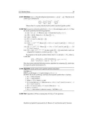 68 Ch. 2 Mathematical Background
(iv) (transitivity) If a ≡ b (mod n) and b ≡ c (mod n), then a ≡ c (mod n).
(v) If a ≡ a1 (mod n) and b ≡ b1 (mod n), then a + b ≡ a1 + b1 (mod n) and
ab ≡ a1b1 (mod n).
The equivalence class of an integer a is the set of all integers congruent to a modulo
n. From properties (ii), (iii), and (iv) above, it can be seen that for a fixed n the relation of
congruence modulo n partitions Z into equivalence classes. Now, if a = qn + r, where
0 ≤ r  n, then a ≡ r (mod n). Hence each integer a is congruent modulo n to a unique
integer between 0 and n−1, called the least residue of a modulo n. Thus a and r are in the
same equivalence class, and so r may simply be used to represent this equivalence class.
2.113 Definition The integers modulo n, denoted Zn, is the set of (equivalence classes of) in-
tegers {0, 1, 2, . . . , n − 1}. Addition, subtraction, and multiplication in Zn are performed
modulo n.
2.114 Example Z25 = {0, 1, 2, . . . , 24}. In Z25, 13 + 16 = 4, since 13 + 16 = 29 ≡ 4
(mod 25). Similarly, 13 · 16 = 8 in Z25. 
2.115 Definition Let a ∈ Zn. The multiplicative inverse of a modulo n is an integer x ∈ Zn
such that ax ≡ 1 (mod n). If such an x exists, then it is unique, and a is said to be invert-
ible, or a unit; the inverse of a is denoted by a−1
.
2.116 Definition Let a, b ∈ Zn. Division of a by b modulo n is the product of a and b−1
modulo
n, and is only defined if b is invertible modulo n.
2.117 Fact Let a ∈ Zn. Then a is invertible if and only if gcd(a, n) = 1.
2.118 Example The invertible elements in Z9 are 1, 2, 4, 5, 7, and 8. For example, 4−1
= 7
because 4 · 7 ≡ 1 (mod 9). 
The following is a generalization of Fact 2.117.
2.119 Fact Let d = gcd(a, n). The congruence equation ax ≡ b (mod n) has a solution x if
and only if d divides b, in which case there are exactly d solutions between 0 and n − 1;
these solutions are all congruent modulo n/d.
2.120 Fact (Chinese remainder theorem, CRT) If the integers n1, n2, . . . , nk are pairwise rela-
tively prime, then the system of simultaneous congruences
x ≡ a1 (mod n1)
x ≡ a2 (mod n2)
.
.
.
x ≡ ak (mod nk)
has a unique solution modulo n = n1n2 · · · nk.
2.121 Algorithm (Gauss’s algorithm) The solution x to the simultaneous congruences in the
Chinese remainder theorem (Fact 2.120) may be computed as x =
k
i=1 aiNiMi mod n,
where Ni = n/ni and Mi = N−1
i mod ni. These computations can be performed in
O((lg n)2
) bit operations.
c
1997 by CRC Press, Inc. — See accompanying notice at front of chapter.
 