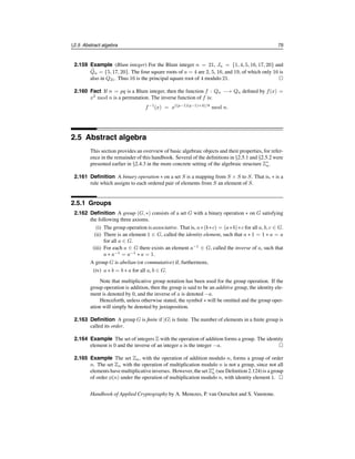 70 Ch. 2 Mathematical Background
2.132 Fact (properties of generators of Z∗
n)
(i) Z∗
n has a generator if and only if n = 2, 4, pk
or 2pk
, where p is an odd prime and
k ≥ 1. In particular, if p is a prime, then Z∗
p has a generator.
(ii) If α is a generator of Z∗
n, then Z∗
n = {αi
mod n | 0 ≤ i ≤ φ(n) − 1}.
(iii) Suppose that α is a generator of Z∗
n. Then b = αi
mod n is also a generator of Z∗
n
if and only if gcd(i, φ(n)) = 1. It follows that if Z∗
n is cyclic, then the number of
generators is φ(φ(n)).
(iv) α ∈ Z∗
n is a generator of Z∗
n if and only if αφ(n)/p
≡ 1 (mod n) for each prime
divisor p of φ(n).
2.133 Example Z∗
21 is not cyclic since it does not contain an element of order φ(21) = 12 (see
Table 2.3); note that 21 does not satisfy the condition of Fact 2.132(i). On the other hand,
Z∗
25 is cyclic, and has a generator α = 2. 
2.134 Definition Let a ∈ Z∗
n. a is said to be a quadratic residue modulo n, or a square modulo
n, if there exists an x ∈ Z∗
n such that x2
≡ a (mod n). If no such x exists, then a is called
a quadratic non-residue modulo n. The set of all quadratic residues modulo n is denoted
by Qn and the set of all quadratic non-residues is denoted by Qn.
Note that by definition 0 ∈ Z∗
n, whence 0 ∈ Qn and 0 ∈ Qn.
2.135 Fact Let p be an odd prime and let α be a generator of Z∗
p. Then a ∈ Z∗
p is a quadratic
residue modulo p if and only if a = αi
mod p, where i is an even integer. It follows that
|Qp| = (p − 1)/2 and |Qp| = (p − 1)/2; that is, half of the elements in Z∗
p are quadratic
residues and the other half are quadratic non-residues.
2.136 Example α = 6 is a generator of Z∗
13. The powers of α are listed in the following table.
i 0 1 2 3 4 5 6 7 8 9 10 11
αi
mod 13 1 6 10 8 9 2 12 7 3 5 4 11
Hence Q13 = {1, 3, 4, 9, 10, 12} and Q13 = {2, 5, 6, 7, 8, 11}. 
2.137 Fact Let n be a product of two distinct odd primes p and q, n = pq. Then a ∈ Z∗
n is a
quadratic residue modulo n if and only if a ∈ Qp and a ∈ Qq. It follows that |Qn| =
|Qp| · |Qq| = (p − 1)(q − 1)/4 and |Qn| = 3(p − 1)(q − 1)/4.
2.138 Example Let n = 21. Then Q21 = {1, 4, 16} and Q21 = {2, 5, 8, 10, 11, 13, 17, 19, 20}.

2.139 Definition Let a ∈ Qn. If x ∈ Z∗
n satisfies x2
≡ a (mod n), then x is called a square
root of a modulo n.
2.140 Fact (number of square roots)
(i) If p is an odd prime and a ∈ Qp, then a has exactly two square roots modulo p.
(ii) More generally, let n = pe1
1 pe2
2 · · · pek
k where the pi are distinct odd primes and ei ≥
1. If a ∈ Qn, then a has precisely 2k
distinct square roots modulo n.
2.141 Example The square roots of 12 modulo 37 are 7 and 30. The square roots of 121 modulo
315 are 11, 74, 101, 151, 164, 214, 241, and 304. 
c
1997 by CRC Press, Inc. — See accompanying notice at front of chapter.
 