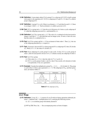 §2.4 Number theory 71
2.4.4 Algorithms in Zn
Let n be a positive integer. As before, the elements of Zn will be represented by the integers
{0, 1, 2, . . . , n − 1}.
Observe that if a, b ∈ Zn, then
(a + b) mod n =


a + b, if a + b  n,
a + b − n, if a + b ≥ n.
Hence modular addition (and subtraction) can be performed without the need of a long di-
vision. Modular multiplication of a and b may be accomplished by simply multiplying a
and b as integers, and then taking the remainder of the result after division by n. Inverses
in Zn can be computed using the extended Euclidean algorithm as next described.
2.142 Algorithm Computing multiplicative inverses in Zn
INPUT: a ∈ Zn.
OUTPUT: a−1
mod n, provided that it exists.
1. Use the extendedEuclideanalgorithm (Algorithm2.107)to find integersx and y such
that ax + ny = d, where d = gcd(a, n).
2. If d  1, then a−1
mod n does not exist. Otherwise, return(x).
Modular exponentiation can be performed efficiently with the repeated square-and-
multiply algorithm (Algorithm 2.143), which is crucial for many cryptographic protocols.
One version of this algorithm is based on the following observation. Let the binary repre-
sentation of k be
t
i=0 ki2i
, where each ki ∈ {0, 1}. Then
ak
=
t

i=0
aki2i
= (a20
)k0
(a21
)k1
· · · (a2t
)kt
.
2.143 Algorithm Repeated square-and-multiply algorithm for exponentiation in Zn
INPUT: a ∈ Zn, and integer 0 ≤ k  n whose binary representation is k =
t
i=0 ki2i
.
OUTPUT: ak
mod n.
1. Set b←1. If k = 0 then return(b).
2. Set A←a.
3. If k0 = 1 then set b←a.
4. For i from 1 to t do the following:
4.1 Set A←A2
mod n.
4.2 If ki = 1 then set b←A · b mod n.
5. Return(b).
2.144 Example (modularexponentiation)Table 2.4 shows the steps involvedin the computation
of 5596
mod 1234 = 1013. 
The number of bit operations for the basic operations in Zn is summarized in Table 2.5.
Efficient algorithms for performing modular multiplication and exponentiation are further
examined in §14.3 and §14.6.
Handbook of Applied Cryptography by A. Menezes, P. van Oorschot and S. Vanstone.
 